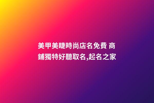 美甲美睫時尚店名免費 商鋪獨特好聽取名,起名之家-第1張-店鋪起名-玄機派